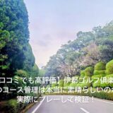 【口コミでも高評価】伊都ゴルフ倶楽部のコース管理は本当に素晴らしいのか実際にプレーして検証!