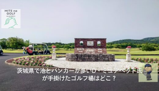 茨城県で池とバンカーが多いD・ミュアヘッド氏が手掛けたゴルフ場はどこ？