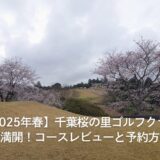 【2025年春】千葉桜の里ゴルフクラブ（アコーディア）桜満開！コースレビューと予約方法