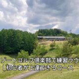 佐久リゾートゴルフ倶楽部で練習ラウンド｜初心者が上達できるコース